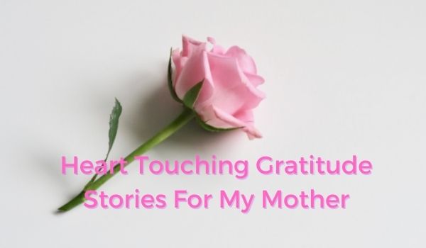 14 Short Heart Touching Gratitude Stories For My Mother