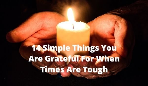 Simple Things You Are Grateful For When Times Are Tough